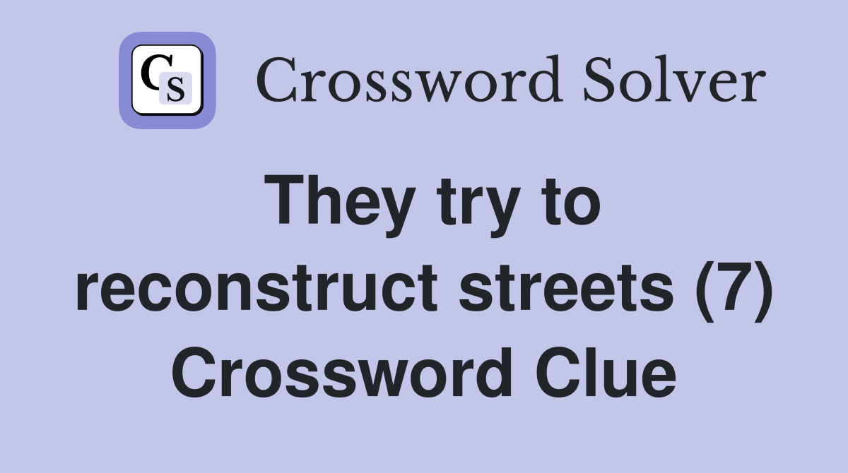 They try to reconstruct streets (7) Crossword Clue Answers